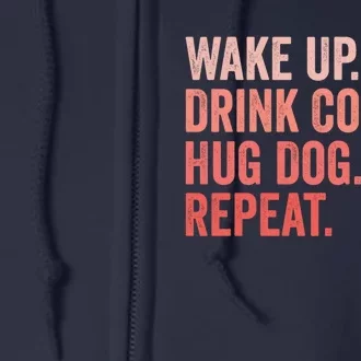 Funny Dog Pet Owner Wake Up Drink Coffee Hug Dog Repeat Full Zip Hoodie