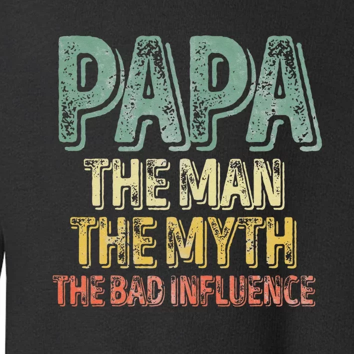 Father's Day Papa The Man The Myth The Bad Influence Toddler Sweatshirt