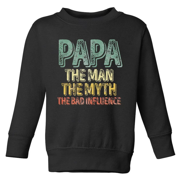 Father's Day Papa The Man The Myth The Bad Influence Toddler Sweatshirt