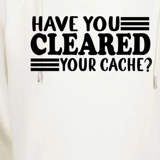 Funny Developer Programmer Coder Have You Cleared Your Cache Funny Gift Womens Funnel Neck Pullover Hood