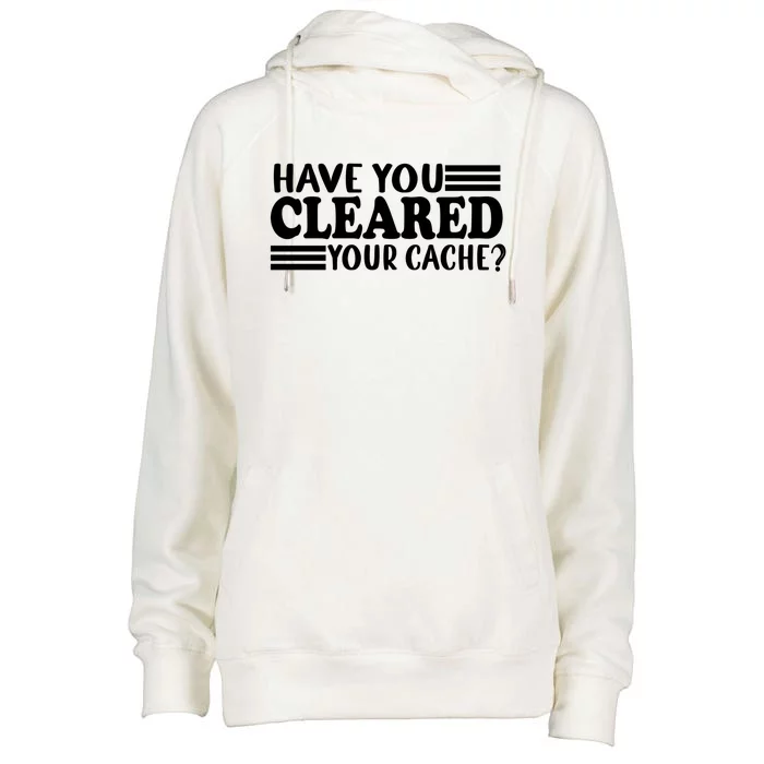 Funny Developer Programmer Coder Have You Cleared Your Cache Funny Gift Womens Funnel Neck Pullover Hood