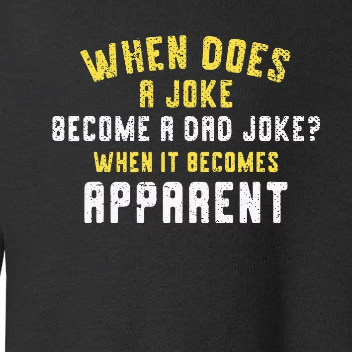 Funny Daddy Puns When Does A Joke Become A Dad Joke Toddler Sweatshirt