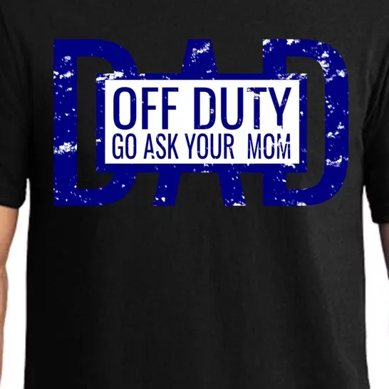 Funny Dad Quote Off Duty Go Ask Your Mom Fathers Gift Tee Gift Pajama Set