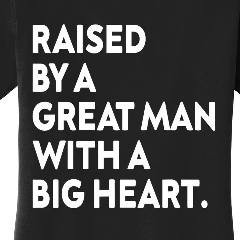 Father’s Day Quote Raised By A Great Man With A Big Heart Women's T-Shirt