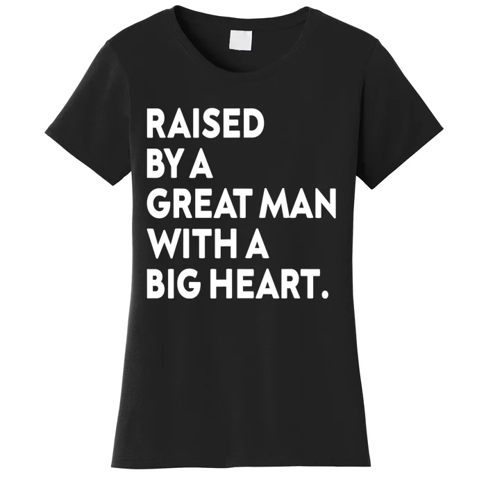 Father’s Day Quote Raised By A Great Man With A Big Heart Women's T-Shirt