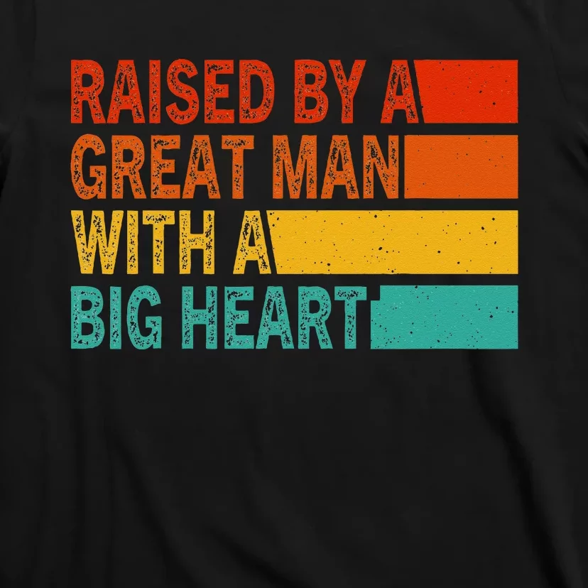 Father’s Day Quote Raised By A Great Man With A Big Heart T-Shirt