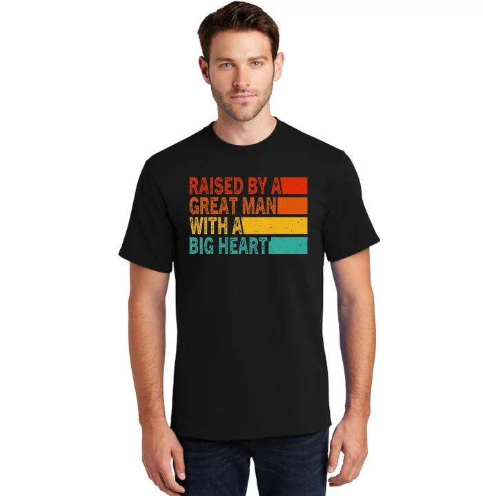 Father’s Day Quote Raised By A Great Man With A Big Heart Tall T-Shirt