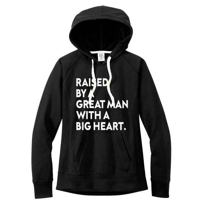 Father’s Day Quote Raised By A Great Man With A Big Heart Women's Fleece Hoodie