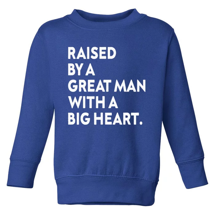 Father’s Day Quote Raised By A Great Man With A Big Heart Toddler Sweatshirt