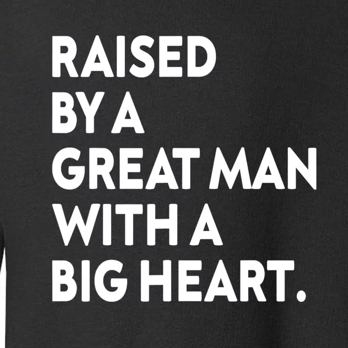 Father’s Day Quote Raised By A Great Man With A Big Heart Toddler Sweatshirt