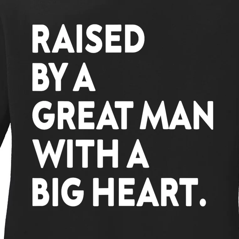 Father’s Day Quote Raised By A Great Man With A Big Heart Ladies Long Sleeve Shirt