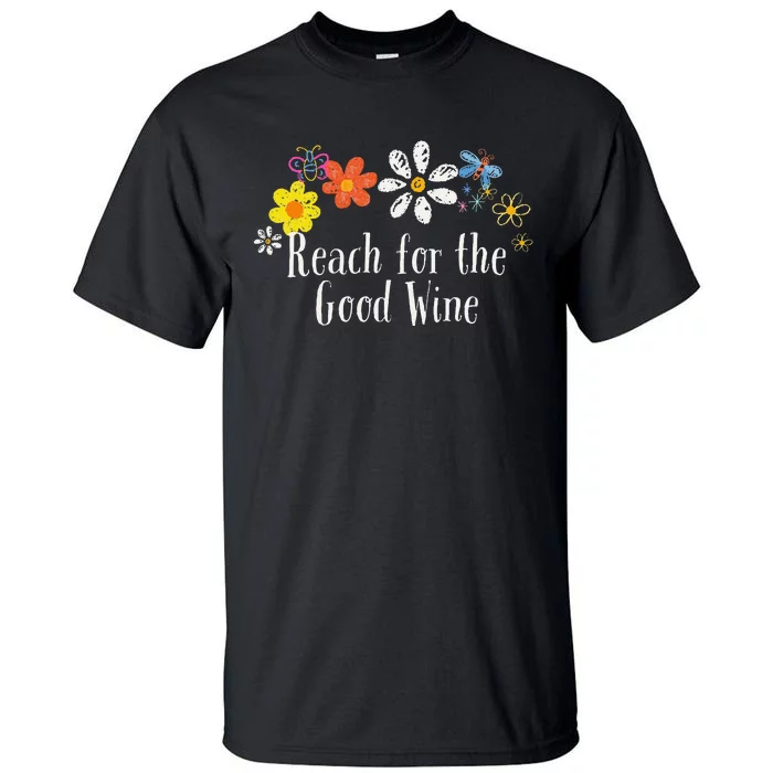 Flowers Drawing Reach For The Good Wine Funny 2024 Saying Tall T-Shirt