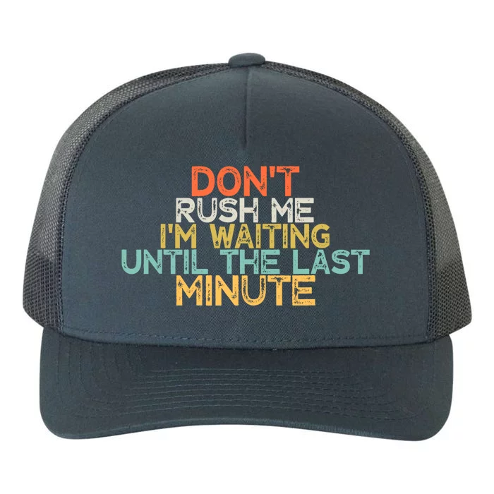 Funny DonT Rush Me IM Waiting Until The Last Minute Yupoong Adult 5-Panel Trucker Hat