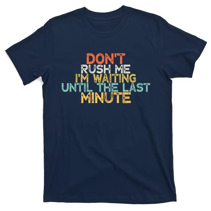 Funny DonT Rush Me IM Waiting Until The Last Minute T-Shirt