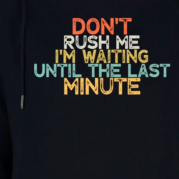 Funny DonT Rush Me IM Waiting Until The Last Minute Womens Funnel Neck Pullover Hood