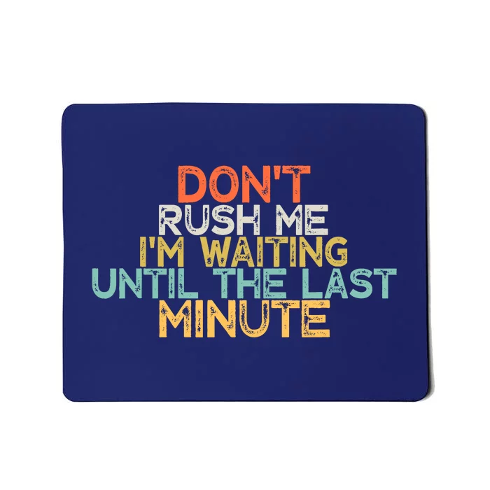 Funny DonT Rush Me IM Waiting Until The Last Minute Mousepad