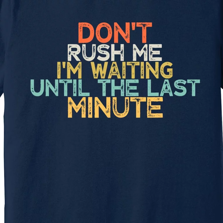 Funny DonT Rush Me IM Waiting Until The Last Minute Premium T-Shirt