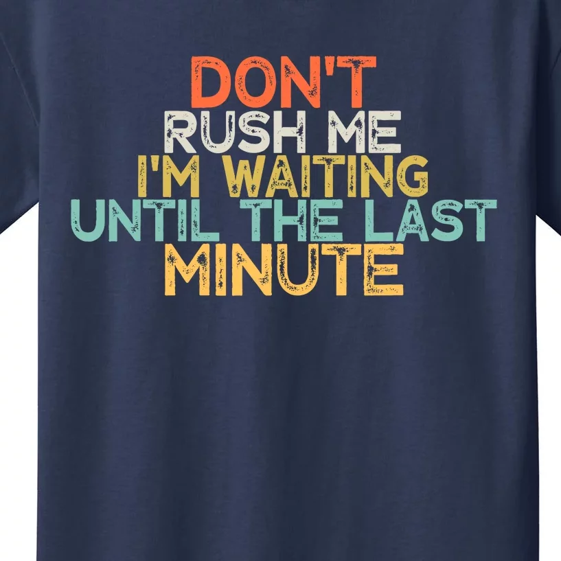 Funny DonT Rush Me IM Waiting Until The Last Minute Kids T-Shirt