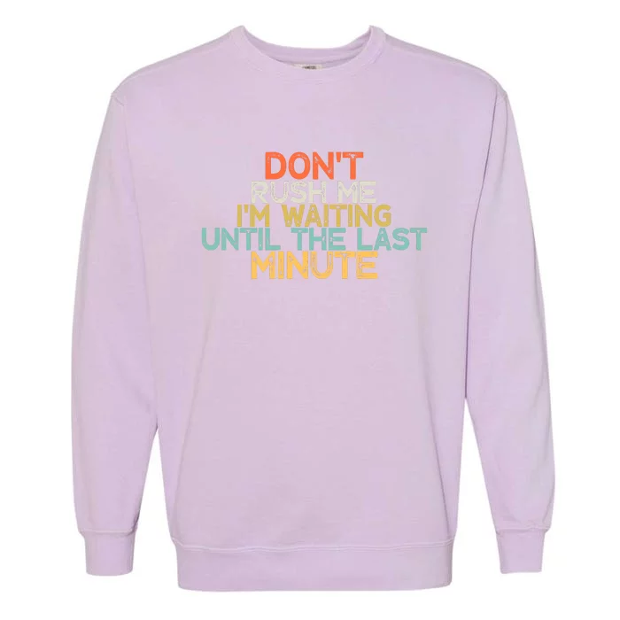 Funny DonT Rush Me IM Waiting Until The Last Minute Garment-Dyed Sweatshirt