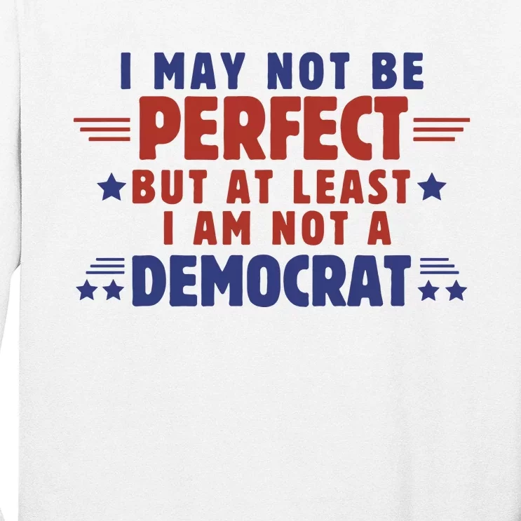 Funny Democrat Republican I May Not Be Perfect But At Least Long Sleeve Shirt