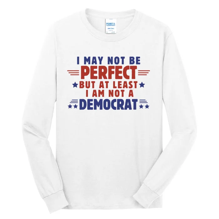 Funny Democrat Republican I May Not Be Perfect But At Least Tall Long Sleeve T-Shirt