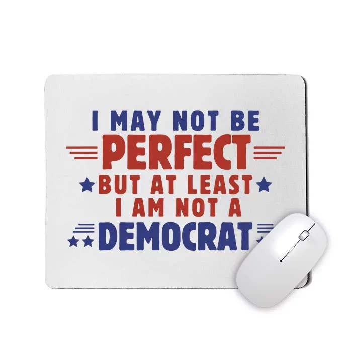 Funny Democrat Republican I May Not Be Perfect But At Least Mousepad