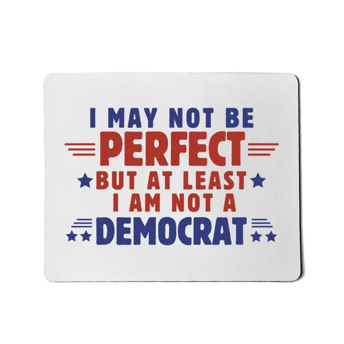 Funny Democrat Republican I May Not Be Perfect But At Least Mousepad