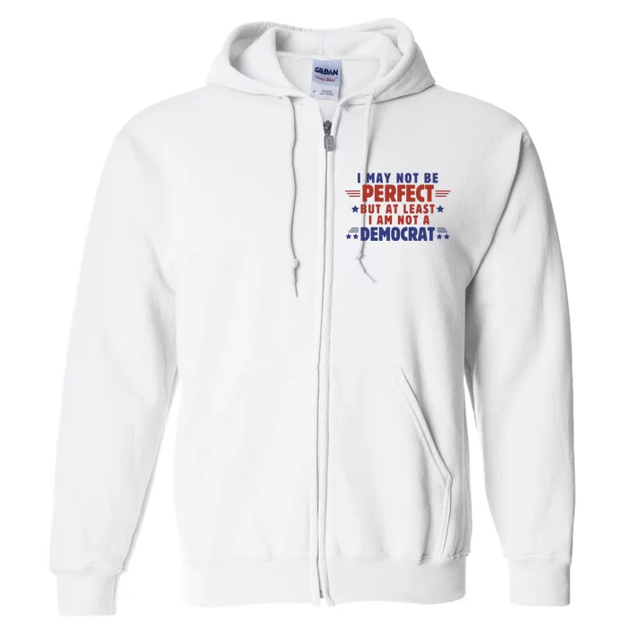 Funny Democrat Republican I May Not Be Perfect But At Least Full Zip Hoodie