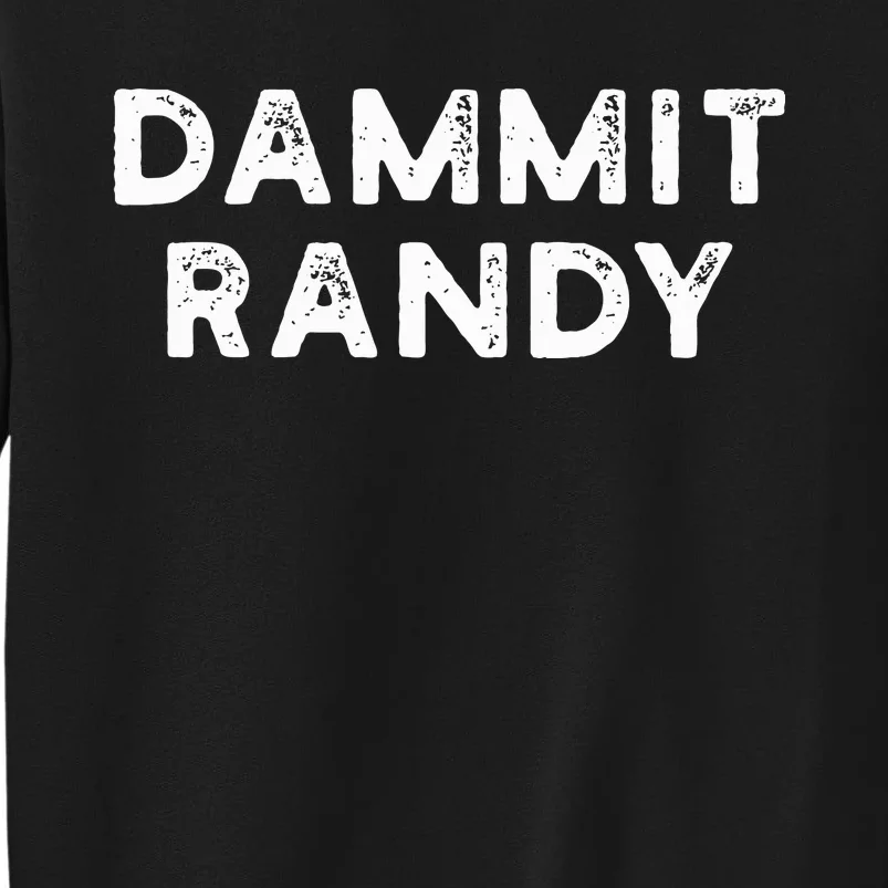 Funny Dammit Randy Tall Sweatshirt