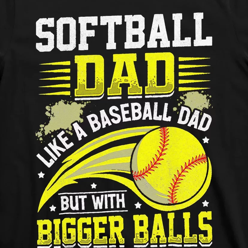 Fathers Day Softball Dad Like Baseball But With Bigger Balls T-Shirt