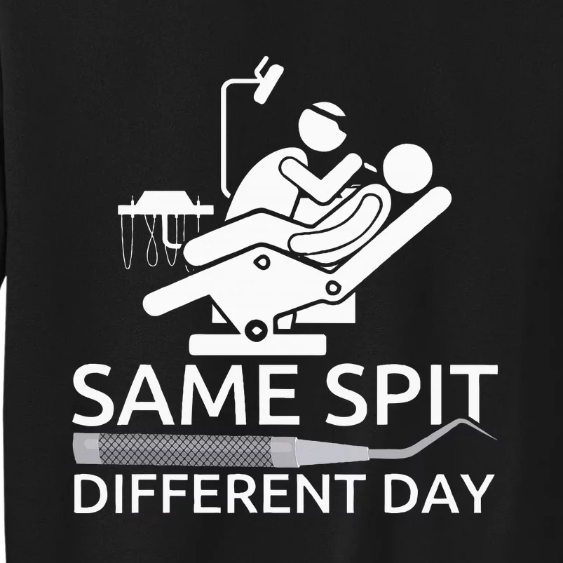 Funny Dentist Same Spit Different Day Tall Sweatshirt