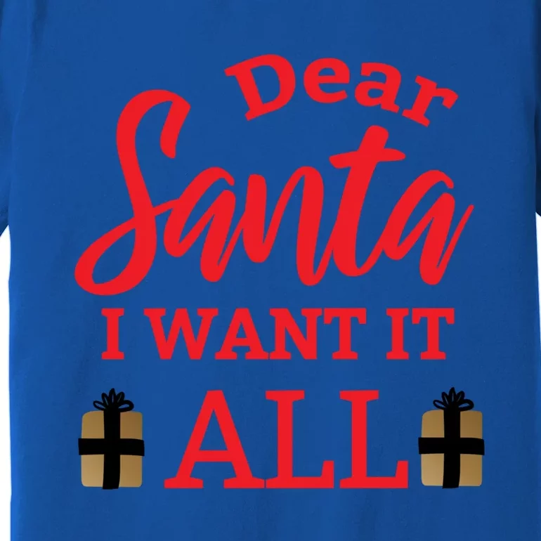 Funny Dear Santa I Want It All Christmas Xmas Funny Gift Premium T-Shirt