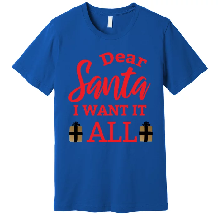 Funny Dear Santa I Want It All Christmas Xmas Funny Gift Premium T-Shirt