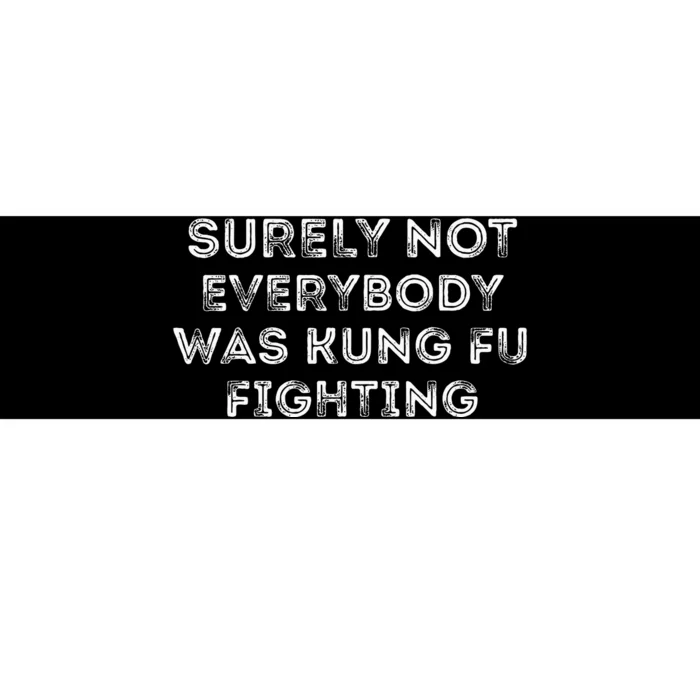 Funny Distressed Surely Not Everybody Was Kung Fu Fighting Bumper Sticker