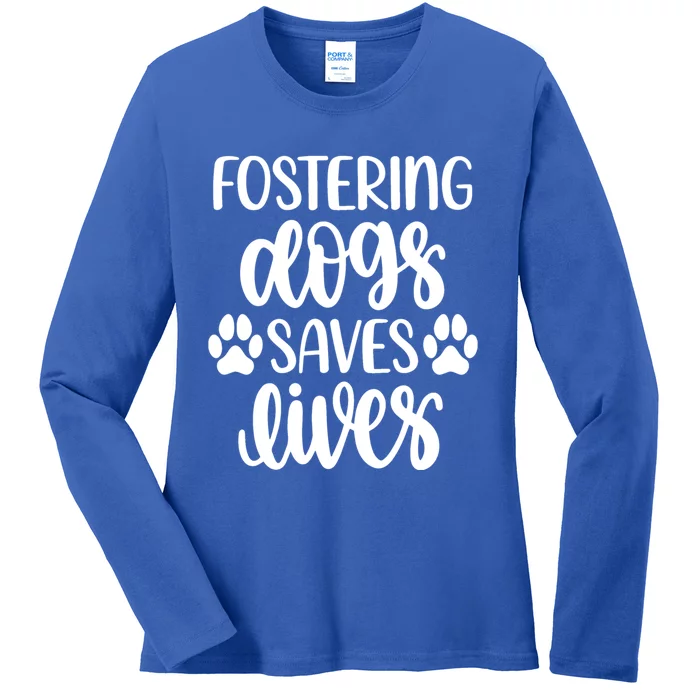 Fostering Dogs Saves Lives Great Gift Ladies Long Sleeve Shirt