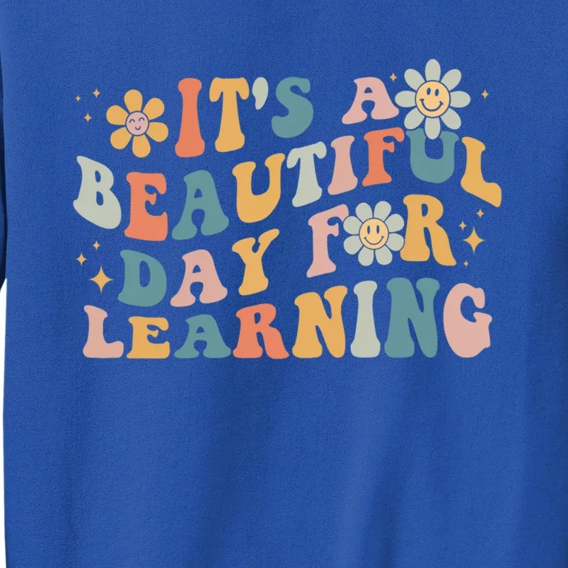 First Day School Its Beautiful Day For Learning Teacher Gift Tall Sweatshirt