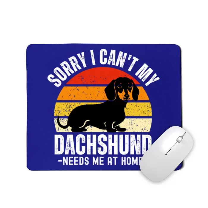 Funny Dachshund Sorry I CanT My Dachshund Needs Me At Home Gift Mousepad