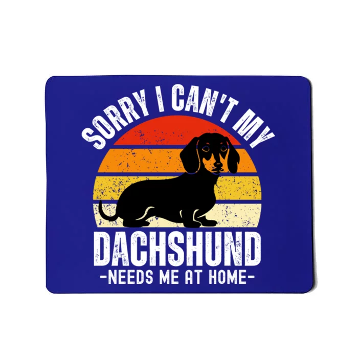 Funny Dachshund Sorry I CanT My Dachshund Needs Me At Home Gift Mousepad