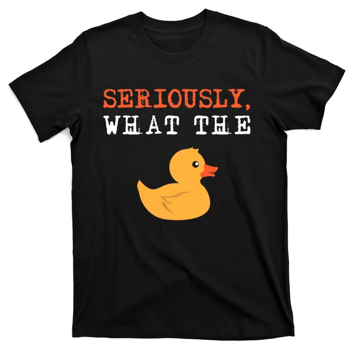 Funny Ducks Seriously What The Duck Animal Pun Rubber Ducky T-Shirt