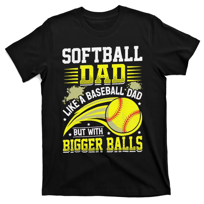 Fathers Day Softball Dad Like Baseball But With Bigger Balls T-Shirt