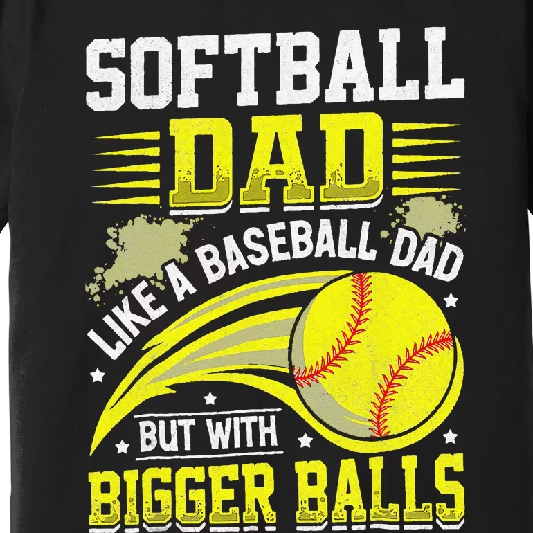 Fathers Day Softball Dad Like Baseball But With Bigger Balls Premium T-Shirt