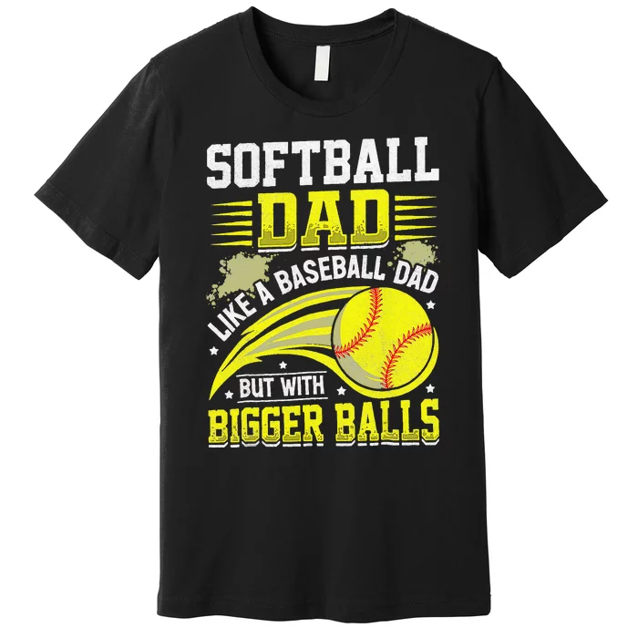 Fathers Day Softball Dad Like Baseball But With Bigger Balls Premium T-Shirt