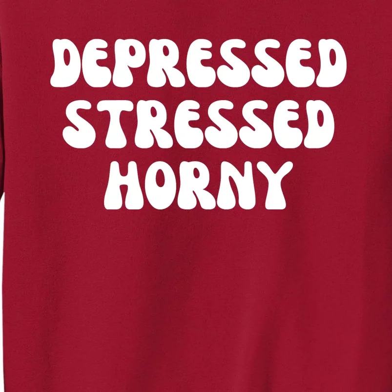 Funny Depressed Stressed Horny Tall Sweatshirt