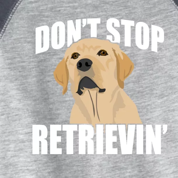 Funny Dont Stop Retrievin Retriever Dont Stop Retrieving Great Gift Toddler Fine Jersey T-Shirt