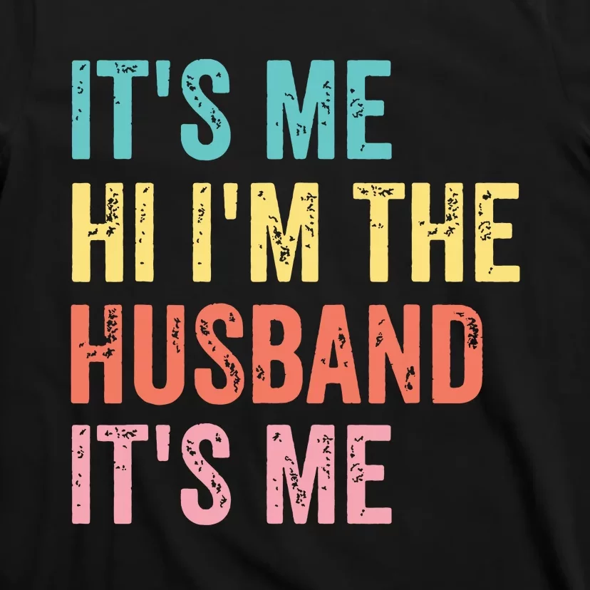 Fathers Day Shirts Its Me Hi Im The Husband Its Me T-Shirt