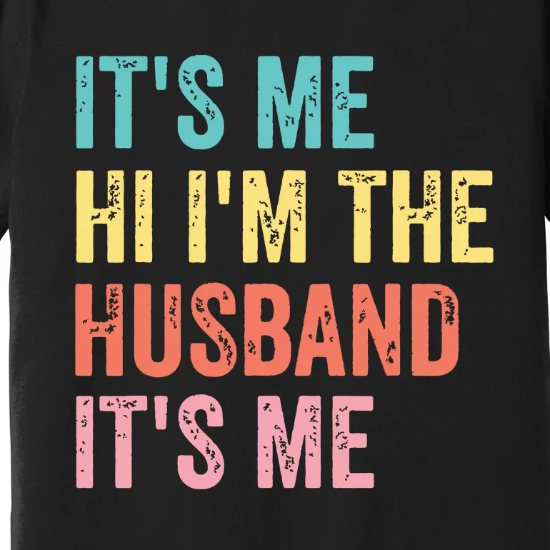 Fathers Day Shirts Its Me Hi Im The Husband Its Me Premium T-Shirt