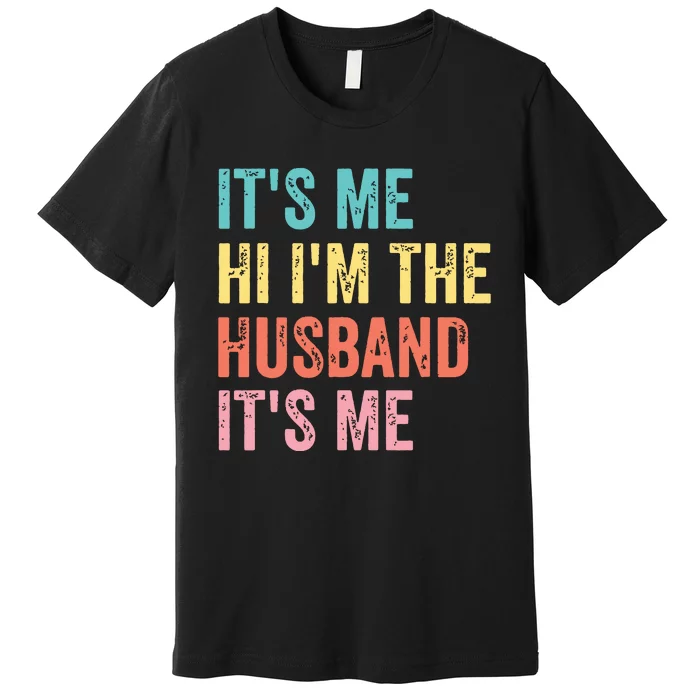 Fathers Day Shirts Its Me Hi Im The Husband Its Me Premium T-Shirt