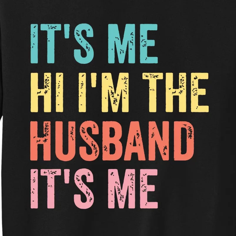 Fathers Day Shirts Its Me Hi Im The Husband Its Me Tall Sweatshirt