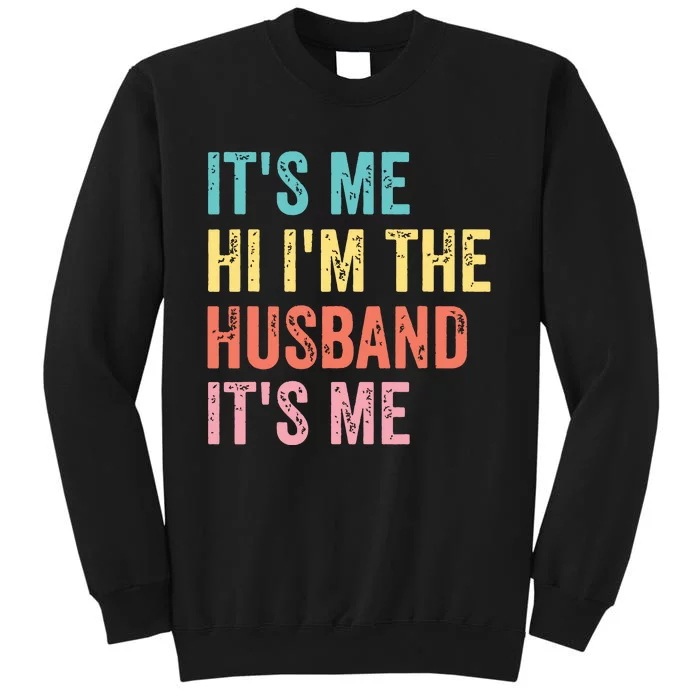 Fathers Day Shirts Its Me Hi Im The Husband Its Me Tall Sweatshirt