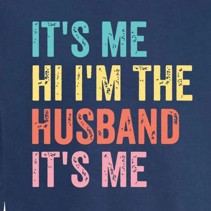 Fathers Day Shirts Its Me Hi Im The Husband Its Me Garment-Dyed Sweatshirt